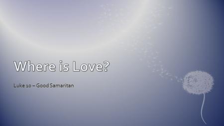 Where is Love? Luke 10 – Good Samaritan