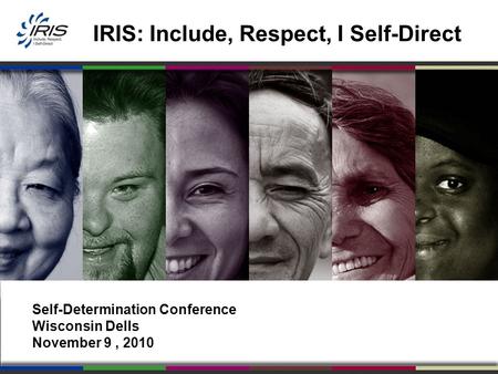 IRIS: Include, Respect, I Self-Direct Self-Determination Conference Wisconsin Dells November 9, 2010.