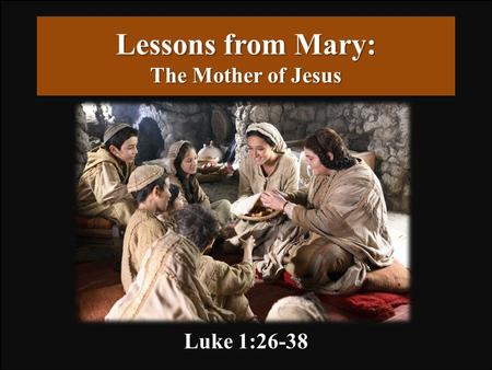 Lessons from Mary: The Mother of Jesus Luke 1:26-38.
