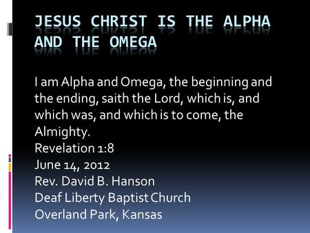 I am Alpha and Omega, the beginning and the ending, saith the Lord, which is, and which was, and which is to come, the Almighty. Revelation 1:8 June 14,