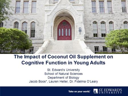The Impact of Coconut Oil Supplement on Cognitive Function in Young Adults St. Edward’s University School of Natural Sciences Department of Biology Jacob.