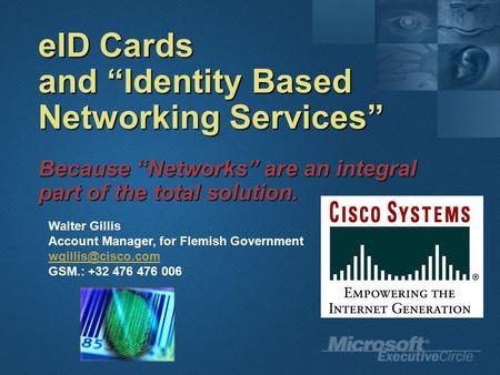 EID Cards and “Identity Based Networking Services” Because “Networks” are an integral part of the total solution. Walter Gillis Account Manager, for Flemish.