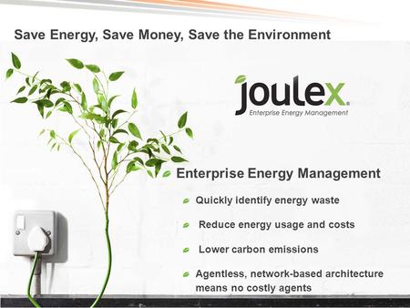 ©2013 – JouleX Enterprise Energy Management Quickly identify energy waste Reduce energy usage and costs Lower carbon emissions Agentless, network-based.
