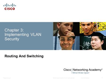 © 2008 Cisco Systems, Inc. All rights reserved.Cisco ConfidentialPresentation_ID 1 Chapter 3: Implementing VLAN Security Routing And Switching.