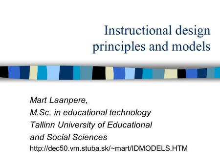 Instructional design principles and models Mart Laanpere, M.Sc. in educational technology Tallinn University of Educational and Social Sciences