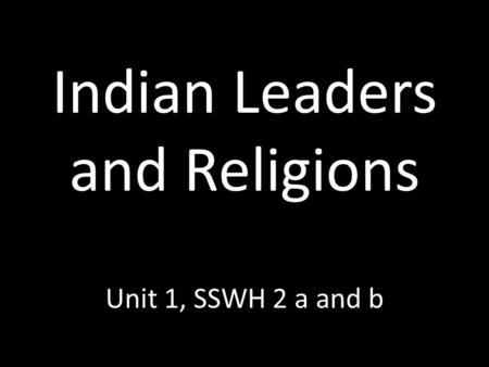 Indian Leaders and Religions Unit 1, SSWH 2 a and b