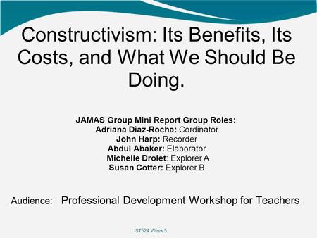 Constructivism: Its Benefits, Its Costs, and What We Should Be Doing. JAMAS Group Mini Report Group Roles: Adriana Diaz-Rocha: Cordinator John Harp: Recorder.