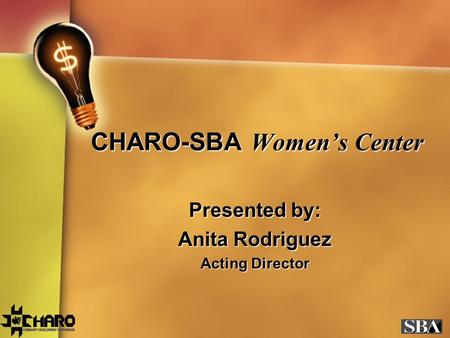 CHARO-SBA Women’s Center Presented by: Anita Rodriguez Acting Director.