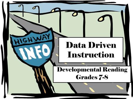 Data Driven Instruction Developmental Reading Grades 7-8.