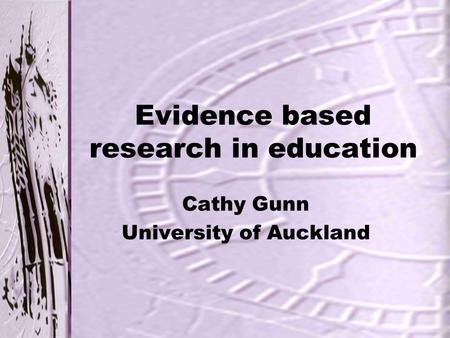 Evidence based research in education Cathy Gunn University of Auckland.