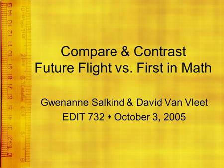 Compare & Contrast Future Flight vs. First in Math Gwenanne Salkind & David Van Vleet EDIT 732  October 3, 2005.