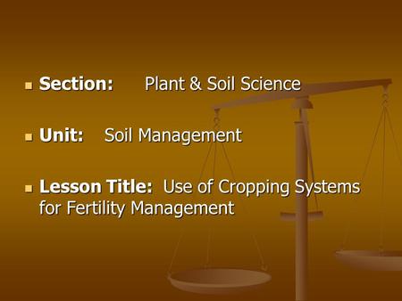 Section:Plant & Soil Science Section:Plant & Soil Science Unit:Soil Management Unit:Soil Management Lesson Title: Use of Cropping Systems for Fertility.