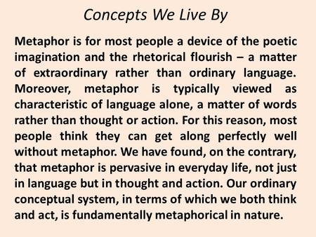 Concepts We Live By Metaphor is for most people a device of the poetic imagination and the rhetorical flourish – a matter of extraordinary rather than.