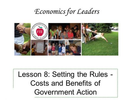 Economics for Leaders Lesson 8: Setting the Rules - Costs and Benefits of Government Action.