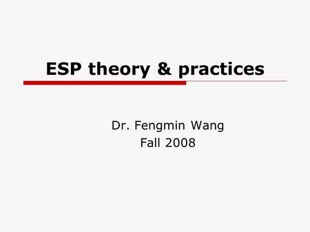 ESP theory & practices Dr. Fengmin Wang Fall 2008.