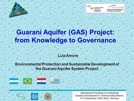 Environmental Protection and Sustainable Development of the Guarani Aquifer System Project Guarani Aquifer (GAS) Project: from Knowledge to Governance.