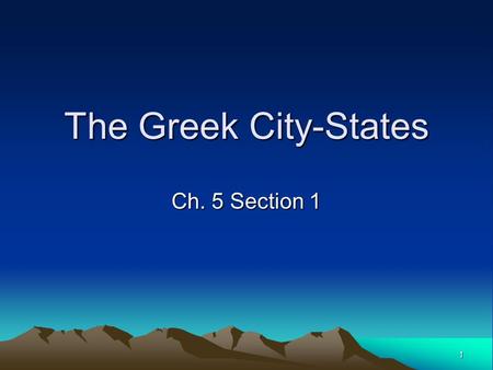1 The Greek City-States Ch. 5 Section 1. 2Geography Surrounded by seas Small mountain ranges kept villages separated.