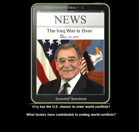 The Iraq War is Over D ec. 15, 2011 Essential Questions Why has the U.S. chosen to enter world conflicts? What factors have contributed to ending world.
