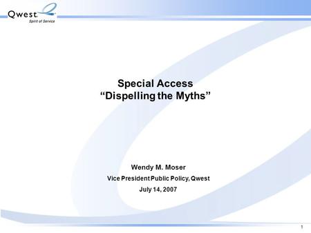 1 Special Access “Dispelling the Myths” Wendy M. Moser Vice President Public Policy, Qwest July 14, 2007.