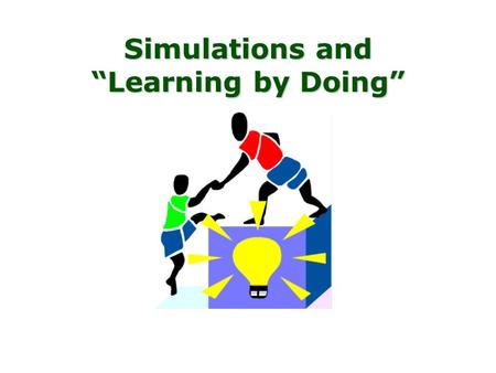 Simulations and “Learning by Doing” Plan for today Discussion talk (10 min) Work in pairs with a piece of simulation software (~60 min) Break (10 min)