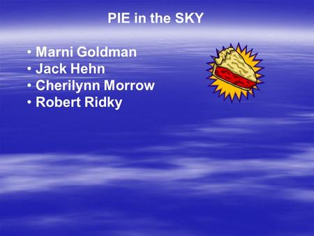 PIE in the SKY Marni Goldman Jack Hehn Cherilynn Morrow Robert Ridky.