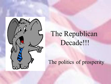 The Republican Decade!!! The politics of prosperity.
