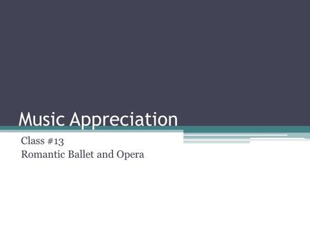 Music Appreciation Class #13 Romantic Ballet and Opera.