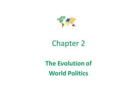 Chapter 2 The Evolution of World Politics. Ancient Greece & Rome Territorial states: Before states/nations Based on leader or culture Controlled territory.