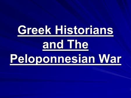 Greek Historians and The Peloponnesian War The Father of History Herodotus… Herodotus… of Halicarnassus of Halicarnassus.