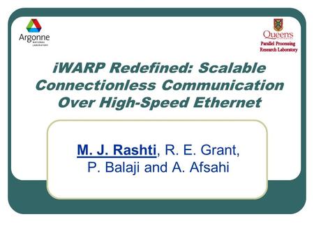 IWARP Redefined: Scalable Connectionless Communication Over High-Speed Ethernet M. J. Rashti, R. E. Grant, P. Balaji and A. Afsahi.
