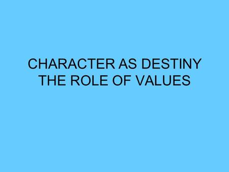 CHARACTER AS DESTINY THE ROLE OF VALUES. Assess your Strengths Values in Action: A survey of 24 (fairly) universal strengths. Having good character means: