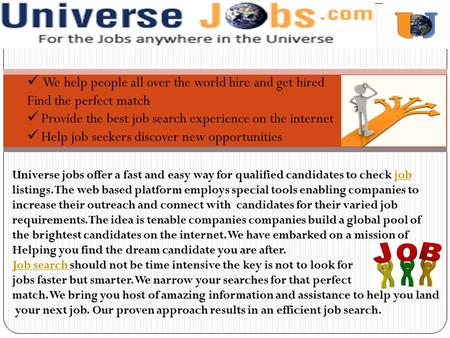 We help people all over the world hire and get hired Find the perfect match Provide the best job search experience on the internet Help job seekers discover.