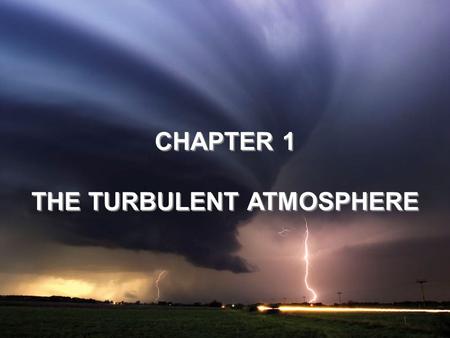 CHAPTER 1 THE TURBULENT ATMOSPHERE CHAPTER 1 THE TURBULENT ATMOSPHERE.