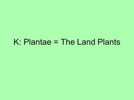 K: Plantae = The Land Plants. What is a plant? Multicellular autotroph? With complex tissues?