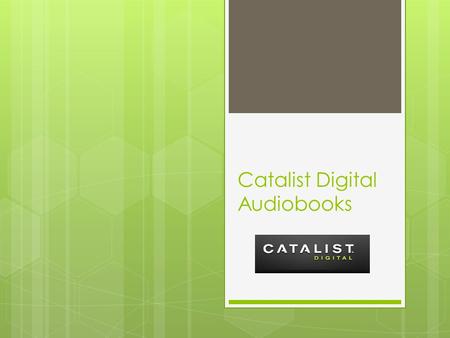 Catalist Digital Audiobooks. Catalist Digital  Audiobook Library  Accessible  Online via desktop computer  Through mobile apps for smartphones and.