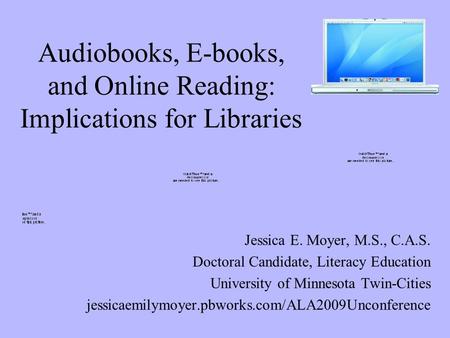 Audiobooks, E-books, and Online Reading: Implications for Libraries Jessica E. Moyer, M.S., C.A.S. Doctoral Candidate, Literacy Education University of.
