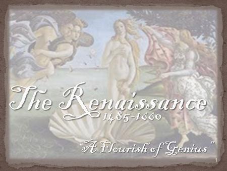 The Renaissance 1485-1660 “A Flourish of Genius”.