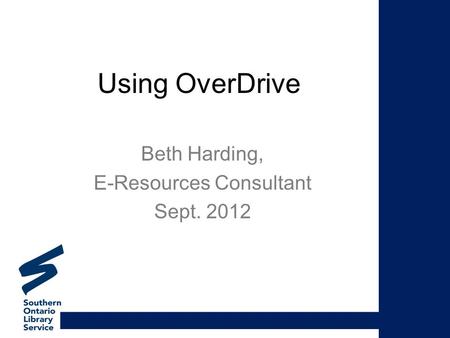 Using OverDrive Beth Harding, E-Resources Consultant Sept. 2012.
