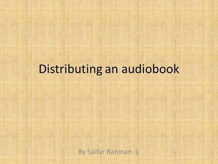 Distributing an audiobook By Saifur Rahman :). Why should you distribute an audiobook in a digital (MP3) or physical (CD) format? Well you should use.