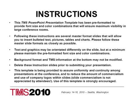 February 14-18, 2010 – Seattle, Washington INSTRUCTIONS This TMS PowerPoint Presentation Template has been pre-formatted to provide font size and color.