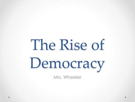 The Rise of Democracy Mrs. Wheeler. The Rise of Democracy You have already learned how the steep mountains of Greece led people to settle in isolated.