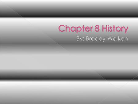 Chapter 8 History By: Bradey Wolken.