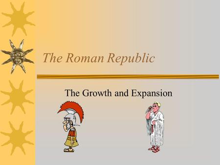 The Roman Republic The Growth and Expansion DO NOW: Examine the map on p. 153. List and explain two differences and two similarities between Greek and.