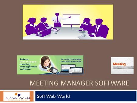 MEETING MANAGER SOFTWARE Soft Web World. Choose our software that has a solution built just for you. With Soft Web World’s cloud based Meeting Room Management.