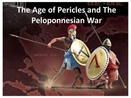 The Age of Pericles and The Peloponnesian War. The Age of Pericles A.K.A.  Golden Age of Athens (490 to 429 BCE). Made many changes: – All male citizens.