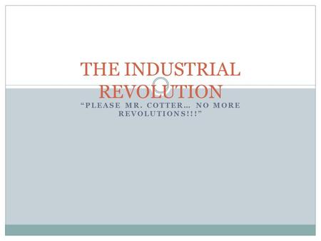 “PLEASE MR. COTTER… NO MORE REVOLUTIONS!!!” THE INDUSTRIAL REVOLUTION.