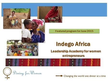 Leadership Academy for women entrepreneurs Leadership Academy for women entrepreneurs Featured program for June 2015 Indego Africa.