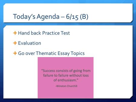 Today’s Agenda – 6/15 (B)  Hand back Practice Test  Evaluation  Go over Thematic Essay Topics.