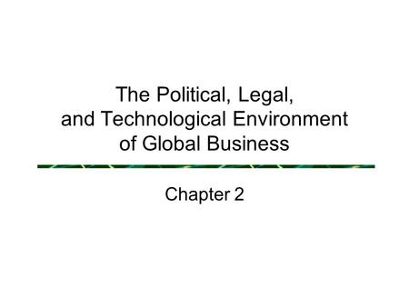 The Political, Legal, and Technological Environment of Global Business