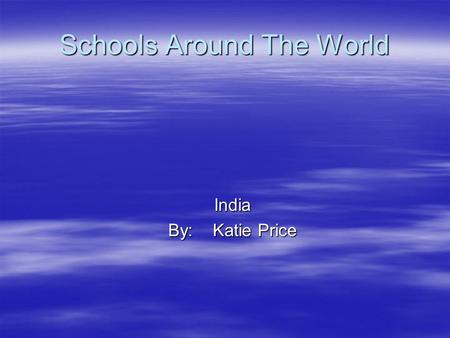 Schools Around The World India By: Katie Price. Schools look like in India ? It does not have a roof. It does not have a roof. It’s a huge building. It’s.